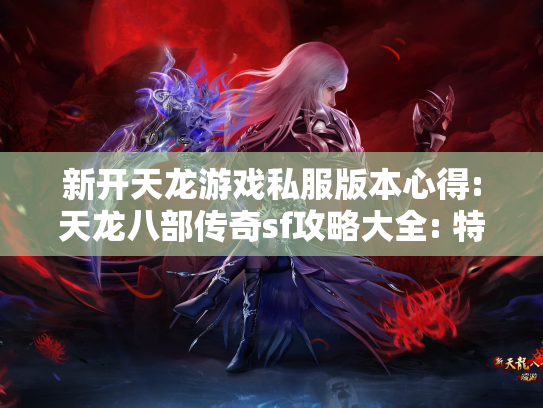 新开天龙游戏私服版本心得:天龙八部传奇sf攻略大全: 特点  第1张